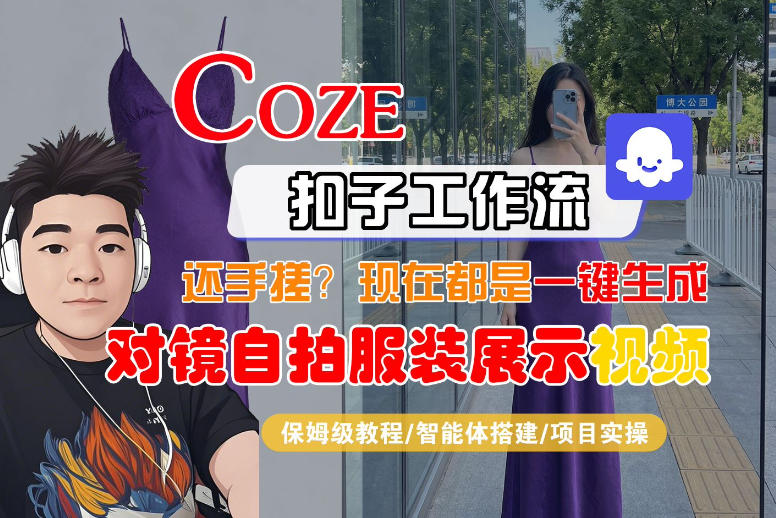 Coze智能体工作流一键生成“对镜自拍服装展示“短视频,全流程保姆级教学祝你网-副业赚钱-互联网创业-资源整合祝你网
