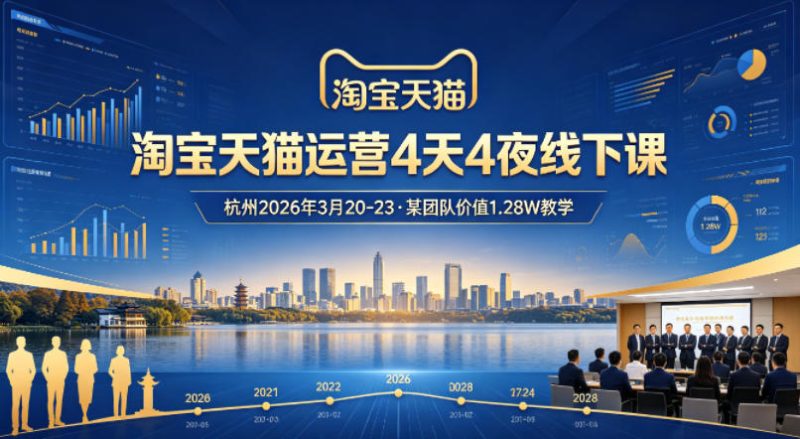 淘宝天猫运营4天4夜杭州2026年3月20-23线下课，某团队价值1.28W的教学祝你网-副业赚钱-互联网创业-资源整合祝你网
