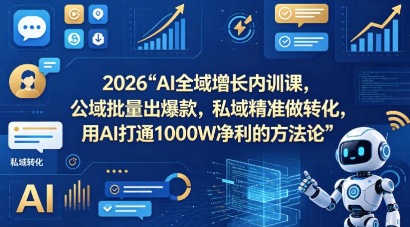 2026AI全域增长内训课，公域批量出爆款，私域精准做转化，用AI打通1000W净利的方法论（更新）祝你网--专注互联网创业.信息差副业研究拒绝割韭菜祝你网