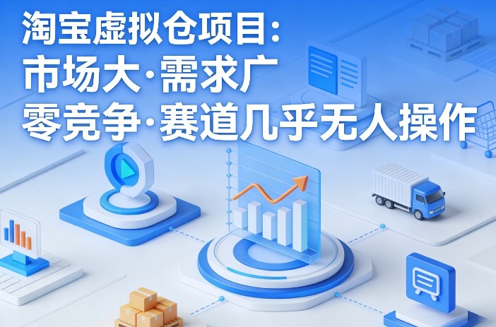淘宝虚拟仓项目，市场大，需求广，零竞争，赛道几乎没人操作（更新0410）祝你网-副业赚钱-互联网创业-资源整合祝你网
