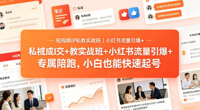 短视频IP私教实战班｜小红书流量引爆+私域成交+带徒盈利，专属陪跑，小白也能快速起号祝你网-副业赚钱-互联网创业-资源整合祝你网