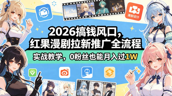 2026搞钱风口，红果漫剧拉新推广全流程实战教学，0粉丝也能月入过1W祝你网-副业赚钱-互联网创业-资源整合祝你网