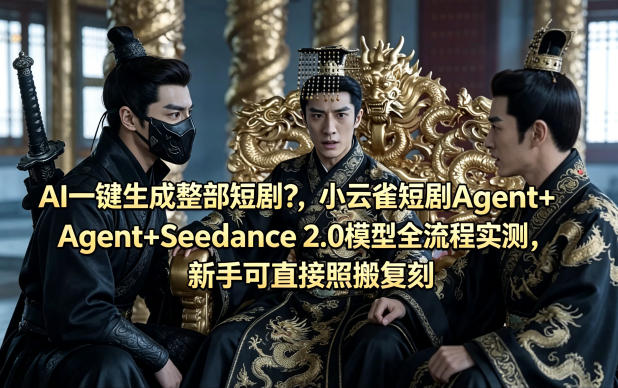 AI一键生成整部短剧？小云雀短剧Agent+Seedance 2.0模型全流程实测，新手可直接照搬复刻祝你网-副业赚钱-互联网创业-资源整合祝你网