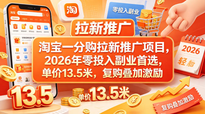 淘宝一分购拉新推广项目，2026年零投入副业首选，单价13.5米，复购叠加激励！祝你网--专注互联网创业.信息差副业研究拒绝割韭菜祝你网
