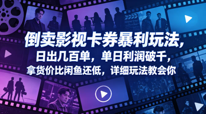 倒卖影视卡券暴利玩法，日出几百单，单日利润破千，拿货价比闲鱼还低，详细玩法教会你【揭秘】祝你网--专注互联网创业.信息差副业研究拒绝割韭菜祝你网