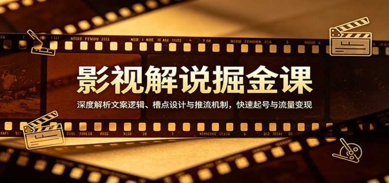 影视解说掘金课:深度解析文案逻辑、槽点设计与推流机制,快速起号与流量变现祝你网-副业赚钱-互联网创业-资源整合祝你网