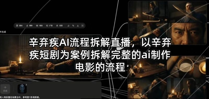 辛弃疾AI流程拆解直播，以辛弃疾短剧为案例拆解完整的ai制作电影的流程祝你网-副业赚钱-互联网创业-资源整合祝你网