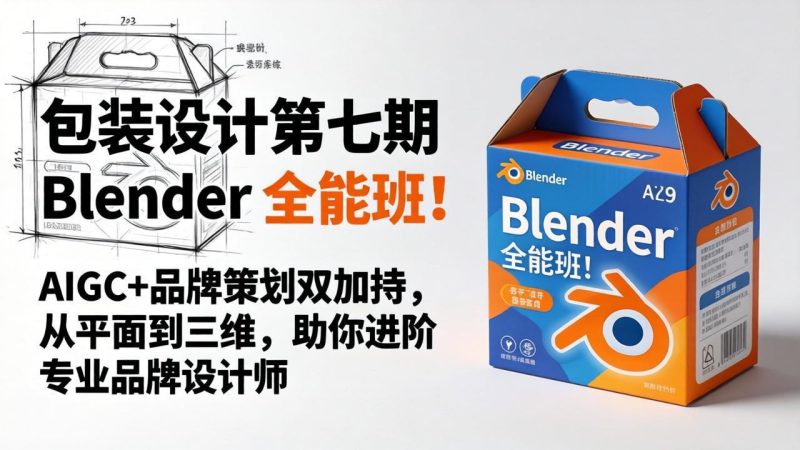 包装设计第七期 Blender 全能班！AIGC+品牌策划双加持，从平面到三维，助你进阶专业品牌设计师祝你网-副业赚钱-互联网创业-资源整合祝你网
