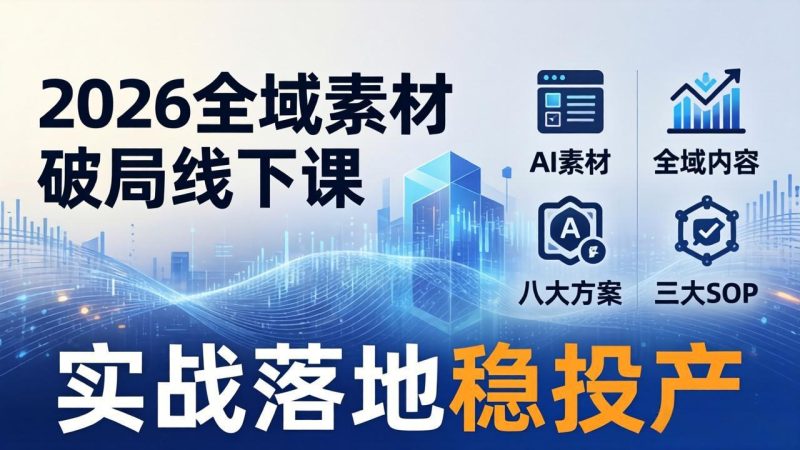 2026全域素材破局线下课:AI素材+全域内容+八大方案+三大SOP,实战落地稳投产祝你网-副业赚钱-互联网创业-资源整合祝你网