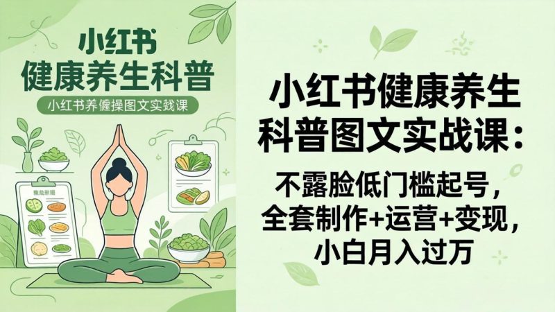 2026小红书健康养生科普图文实战课：不露脸低门槛起号，全套制作+运营+变现，小白月入过万祝你网-副业赚钱-互联网创业-资源整合祝你网