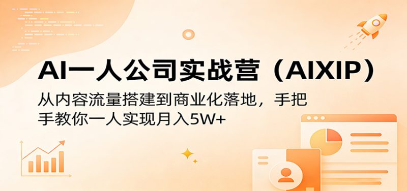 AI一人公司实战营(AIXIP):从内容流量搭建到商业化落地,手把手教你一人实现月入5W+祝你网-副业赚钱-互联网创业-资源整合祝你网