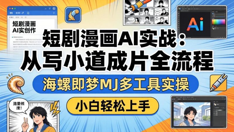 短剧漫画AI实战:从写小说到成片全流程,海螺即梦MJ多工具实操,小白轻松上手祝你网-副业赚钱-互联网创业-资源整合祝你网