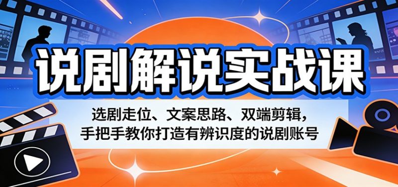 说剧解说实战课：选剧走位、文案思路、双端剪辑，手把手教你打造有辨识度的说剧账号祝你网-副业赚钱-互联网创业-资源整合祝你网