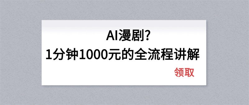 AI漫剧1分钟1000元的全流程讲解祝你网-副业赚钱-互联网创业-资源整合祝你网