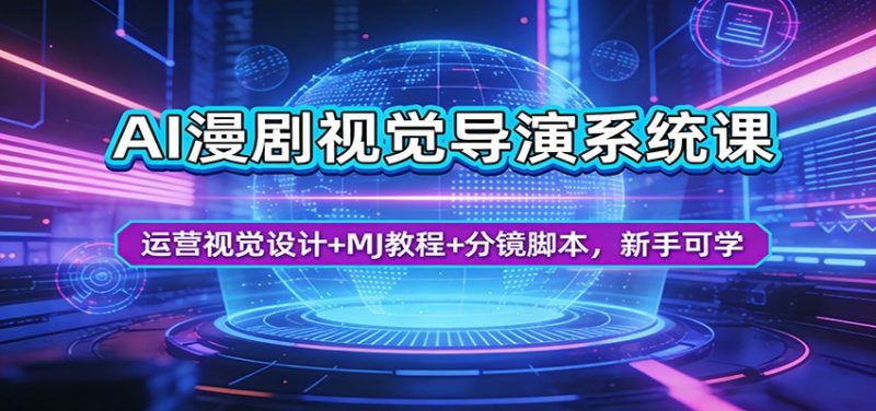 AI漫剧视觉导演系统课：运营视觉设计+MJ教程+分镜脚本，新手可学祝你网-副业赚钱-互联网创业-资源整合祝你网