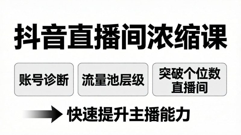 抖音直播间浓缩课：账号诊断+流量池层级，突破个位数直播间，快速提升主播能力祝你网-副业赚钱-互联网创业-资源整合祝你网