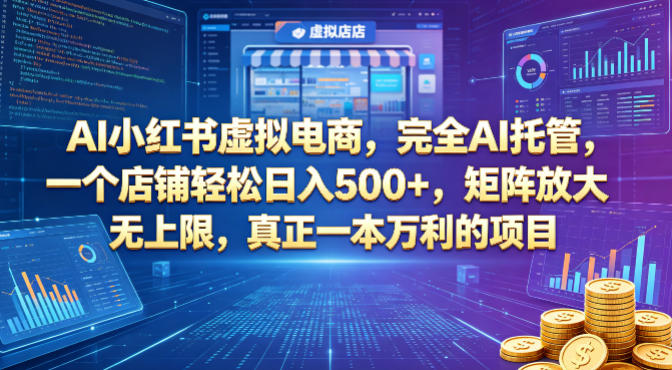 AI小红书虚拟电商，完全AI托管，一个店铺轻松日入500+，矩阵放大无上限，真正一本万利的项目【揭秘】祝你网--专注互联网创业.信息差副业研究拒绝割韭菜祝你网