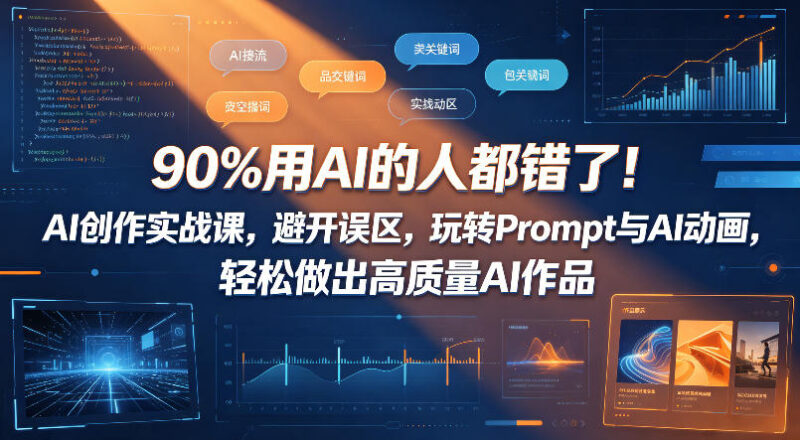 90%用AI的人都错了！AI创作实战课，避开误区，玩转Prompt与AI动画，轻松做出高质量AI作品祝你网--专注互联网创业.信息差副业研究拒绝割韭菜祝你网