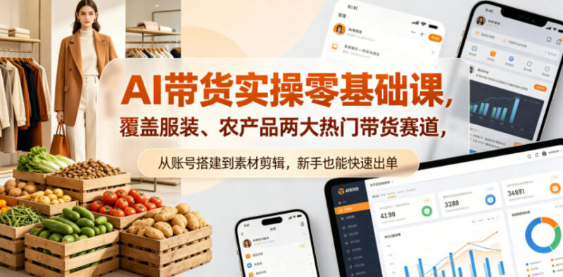 AI带货实操零基础课，覆盖服装、农产品两大热门带货赛道，从账号搭建到素材剪辑，新手也能快速出单祝你网--专注互联网创业.信息差副业研究拒绝割韭菜祝你网