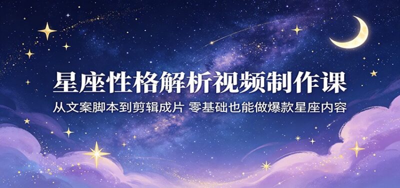 42cfc6e440965edbff8fcad9ff652783-800x376.jpeg 星座性格解析视频制作课:从文案脚本到剪辑成片,零基础也能做爆款星座内容