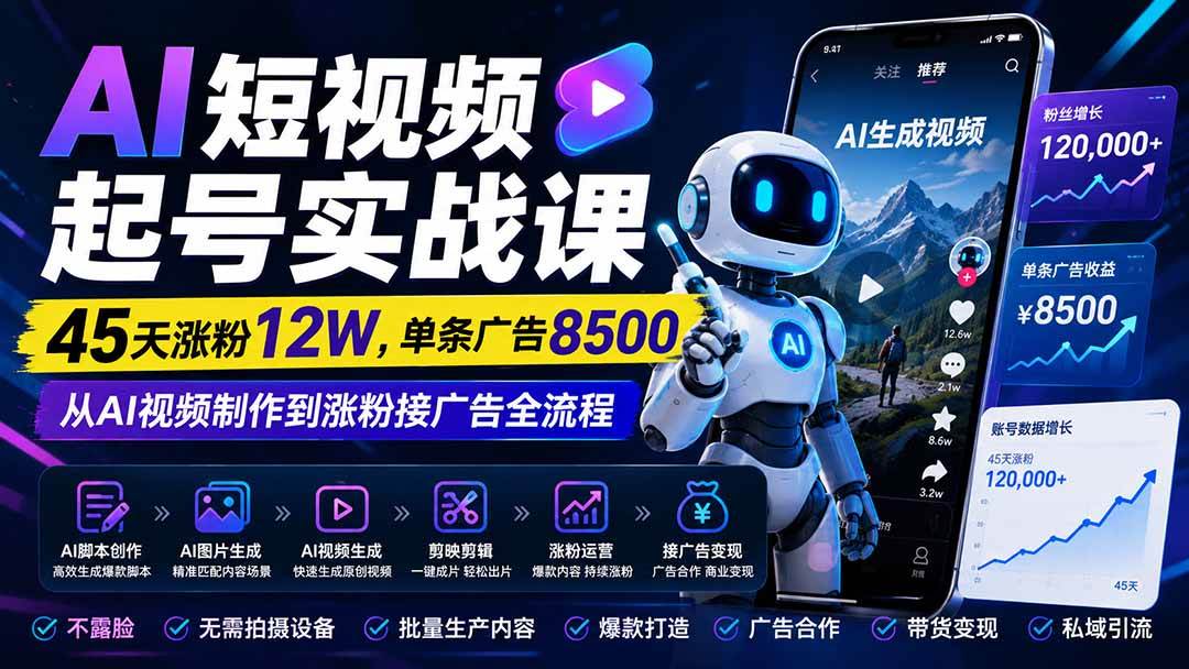 （20085期）AI短视频起号实战课：45天涨粉12W，单条广告8500，从AI视频制作到涨粉接广告全流程祝你网--专注互联网创业.信息差副业研究拒绝割韭菜祝你网