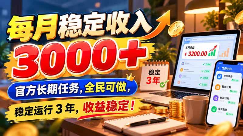 （21064期）每月稳定收入 3000+ 官方长期任务，全民可做， 稳定运行 3 年，收益稳定！祝你网--专注互联网创业.信息差副业研究拒绝割韭菜祝你网