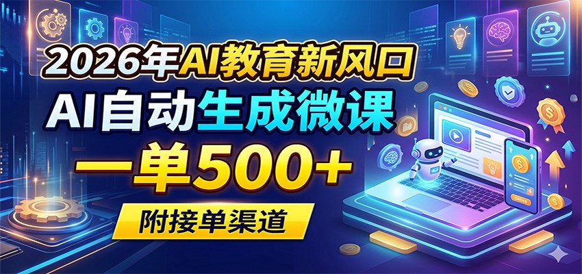 2026年AI教育新风口，AI自动生成微课，一单500+，附接单渠道祝你网--专注互联网创业.信息差副业研究拒绝割韭菜祝你网