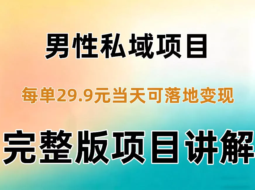 男性私域项目每单29.9，当天就能落地变现【不是S粉项目】详细拆解祝你网--专注互联网创业.信息差副业研究拒绝割韭菜祝你网
