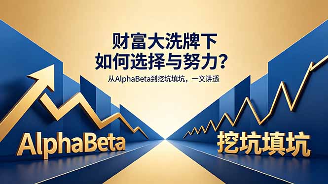 付费文章：财富大洗牌下如何选择与努力？从AlphaBeta到挖坑填坑，一文讲透祝你网--专注互联网创业.信息差副业研究拒绝割韭菜祝你网