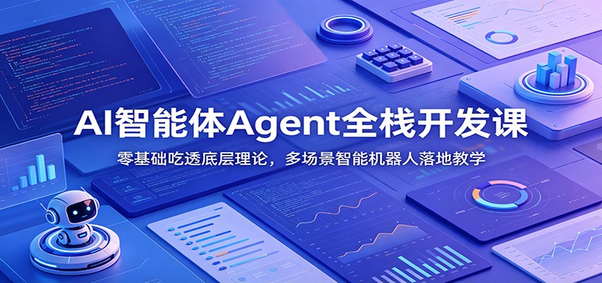 AI智能体Agent全栈开发课：零基础吃透底层理论，多场景智能机器人落地教学祝你网--专注互联网创业.信息差副业研究拒绝割韭菜祝你网