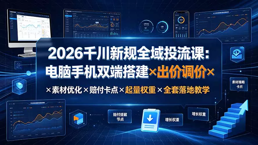 0896319dc705f486346ab36bb57fe9ac.webp 2026千川新规全域投流课:电脑手机双端搭建×出价调价×素材优化×赔付卡点×起量权重×全套落地教学