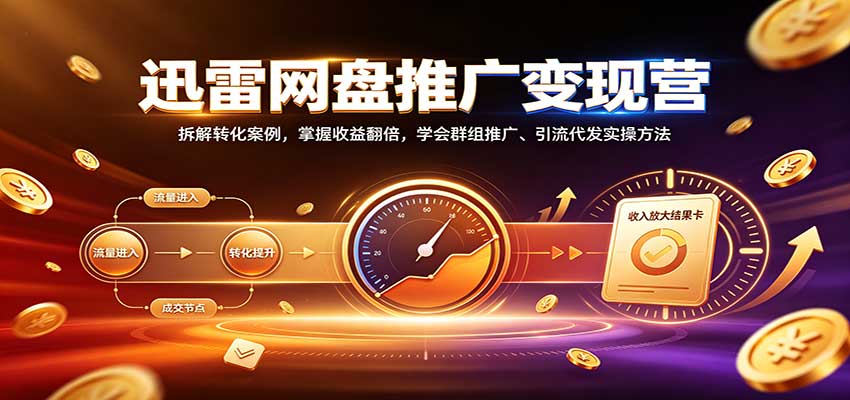 0d0b4e6db754437b85055325b3d58107.jpeg 迅雷网盘推广变现营:拆解转化案例,掌握收益翻倍,学会群组推广、引流代发实操方法
