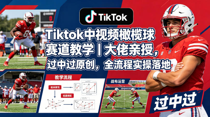 Tiktok中视频橄榄球赛道教学｜大佬亲授，过中过原创，全流程实操落地祝你网--专注互联网创业.信息差副业研究拒绝割韭菜祝你网