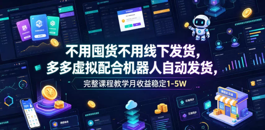 不用囤货不用线下发货,多多虚拟配合机器人自动发货,完整课程教学月收益稳定1-5W【揭秘】祝你网--专注互联网创业.信息差副业研究拒绝割韭菜祝你网