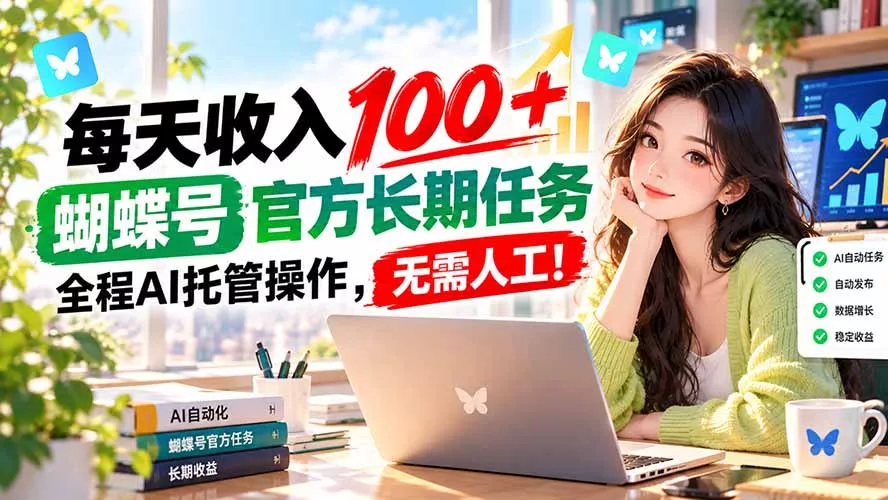 每天收入100＋， 蝴蝶号官方长期任务， 全程ai托管操作，无需人工！祝你网--专注互联网创业.信息差副业研究拒绝割韭菜祝你网