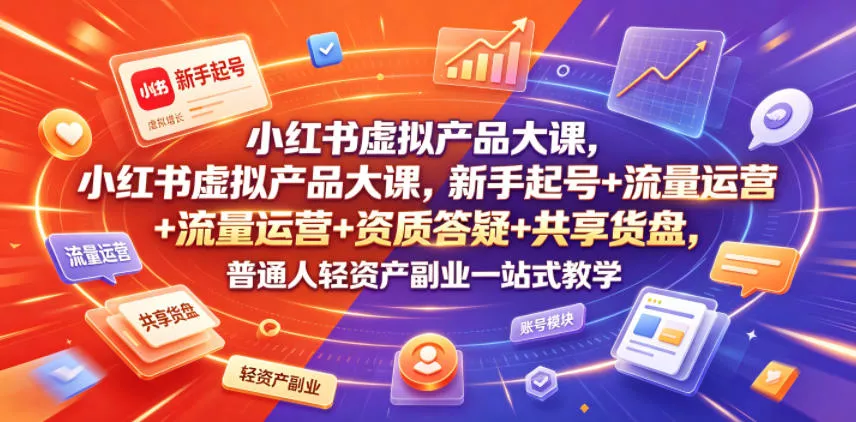 小红书虚拟产品大课，新手起号+流量运营+资质答疑+共享货盘，普通人轻资产副业一站式教学祝你网--专注互联网创业.信息差副业研究拒绝割韭菜祝你网