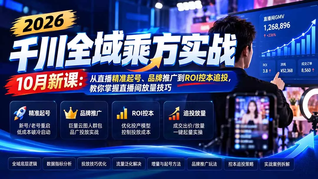 165ad95ccbf4e50c5884435ddb45d0a0.webp 2026千川全域乘方实战-10月新课:从直播精准起号、品牌推广到ROI控本追投,教你掌握直播间放量技巧