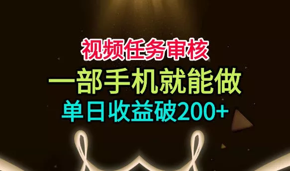 视频任务审核,一部手机就能做,简单上手,单日收益破200+【揭秘】祝你网--专注互联网创业.信息差副业研究拒绝割韭菜祝你网