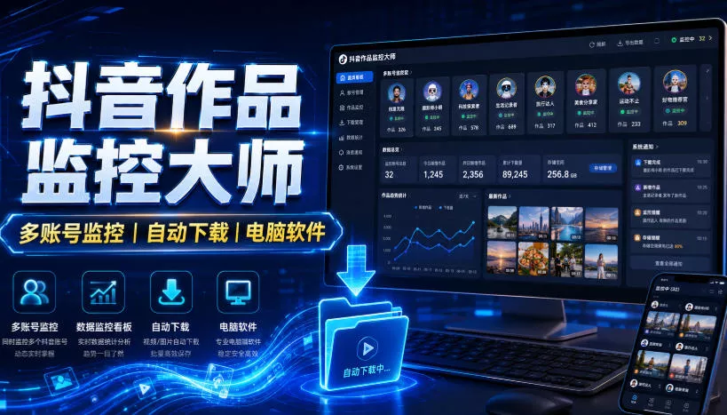 抖音作品监控大师,多账号监控丨自动下载丨电脑软件祝你网--专注互联网创业.信息差副业研究拒绝割韭菜祝你网