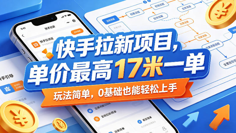 快手拉新项目,单价最高17米一单,玩法简单,0基础也能轻松上手(更新0517)祝你网--专注互联网创业.信息差副业研究拒绝割韭菜祝你网