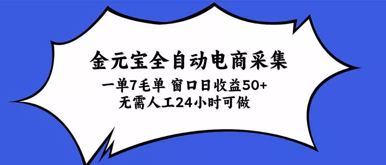 金元宝全自动电商采集，一单7毛，单窗口日收益50+ 无需人工，24小时可做祝你网--专注互联网创业.信息差副业研究拒绝割韭菜祝你网
