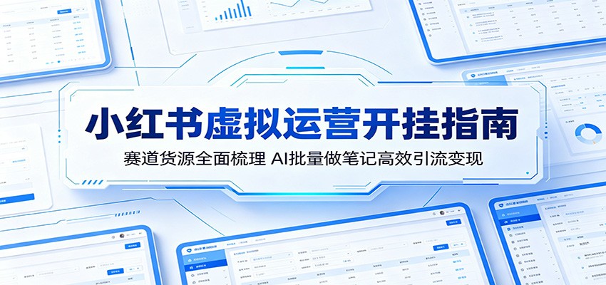 小红书虚拟运营开挂指南:赛道货源全面梳理,AI批量做笔记高效引流变现祝你网--专注互联网创业.信息差副业研究拒绝割韭菜祝你网