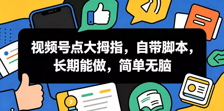 视频号点大拇指,自带脚本,长期能做,简单无脑【揭秘】祝你网--专注互联网创业.信息差副业研究拒绝割韭菜祝你网