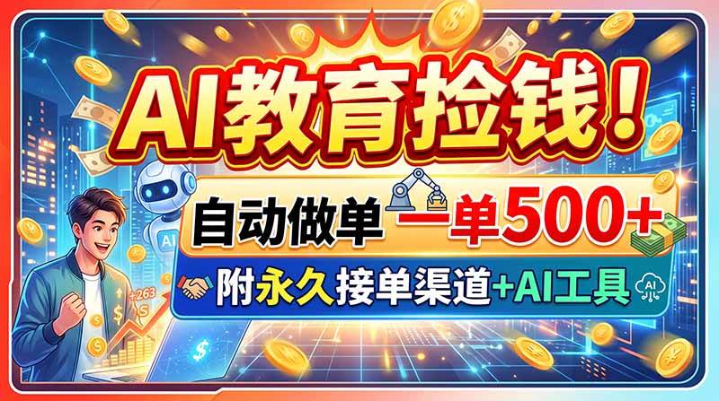 （20088期）AI教育捡钱！自动做单一单500+，附永久接单渠道+AI工具祝你网--专注互联网创业.信息差副业研究拒绝割韭菜祝你网