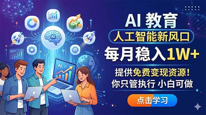 （18376期）AI 教育人工智能新风口，每月稳入1W+，提供免费变现资源！你只管执行 小白可做祝你网--专注互联网创业.信息差副业研究拒绝割韭菜祝你网