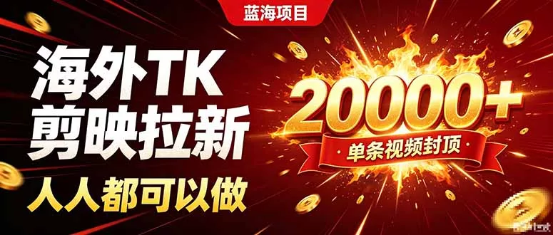 海外TK拉新新玩法,剪映就能做,不用经验不用粉丝,单条视频收益上限20000+祝你网--专注互联网创业.信息差副业研究拒绝割韭菜祝你网