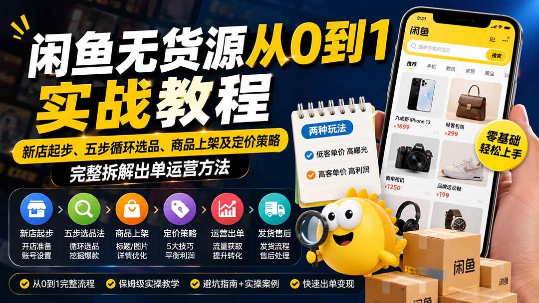 (19891期)闲鱼无货源从0到1实战教程——新店起步、五步循环选品、商品上架及定价策略,完整拆解出单运营方法祝你网--专注互联网创业.信息差副业研究拒绝割韭菜祝你网