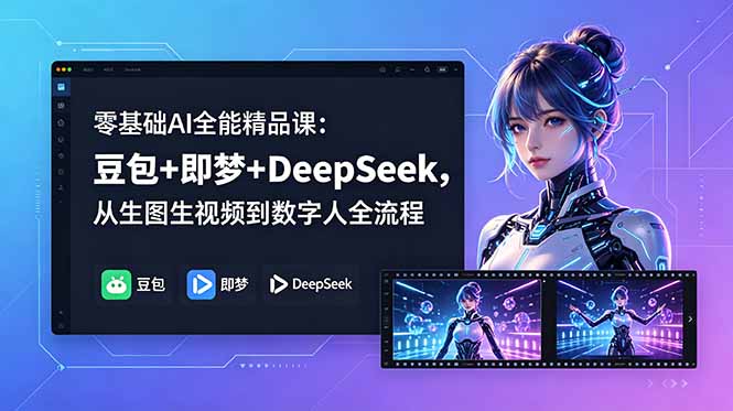 零基础AI全能精品课：豆包+即梦+DeepSeek，从生图生视频到数字人全流程祝你网--专注互联网创业.信息差副业研究拒绝割韭菜祝你网