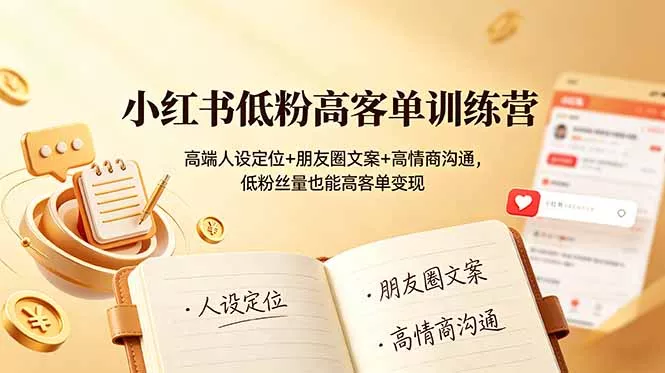 小红书低粉高客单训练营：高端人设定位+朋友圈文案+高情商沟通，低粉丝量也能高客单变现祝你网--专注互联网创业.信息差副业研究拒绝割韭菜祝你网