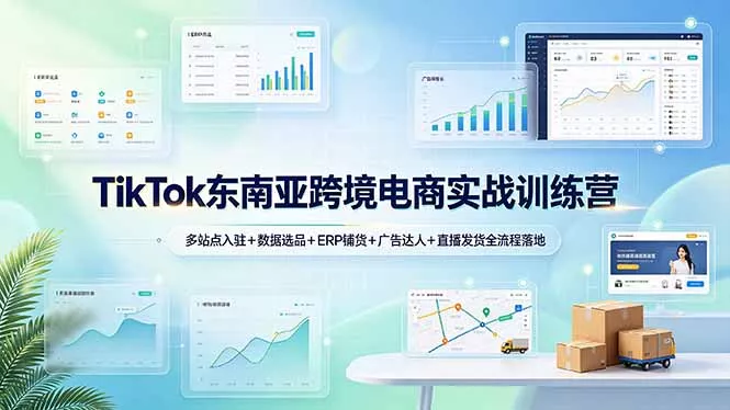 TikTok东南亚跨境电商实战训练营：多站点入驻+数据选品+ERP铺货+广告达人+直播发货全流程落地祝你网--专注互联网创业.信息差副业研究拒绝割韭菜祝你网